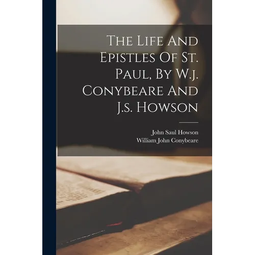 The Life And Epistles Of St. Paul, By W.j. Conybeare And J.s. Howson