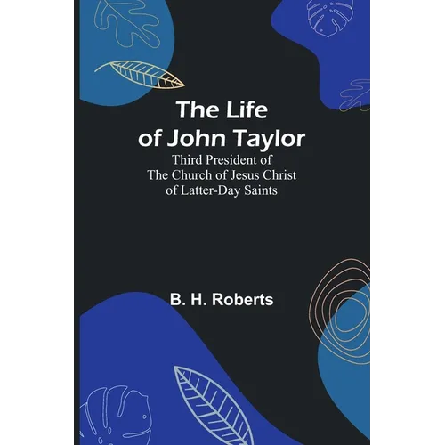 The Life of John Taylor: Third President of the Church of Jesus Christ of Latter-Day Saints
