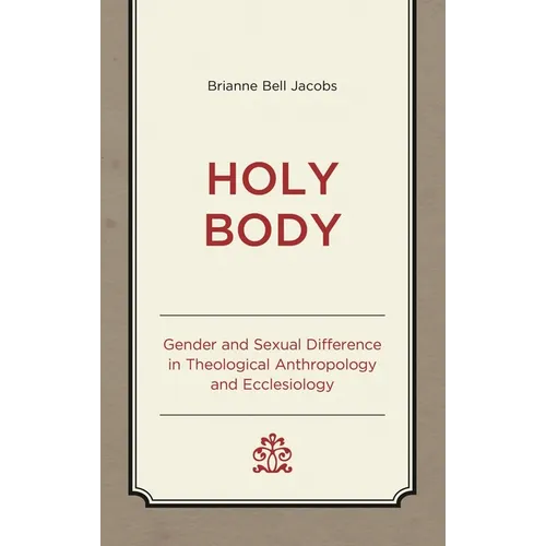 Holy Body: Gender and Sexual Difference in Theological Anthropology and Ecclesiology