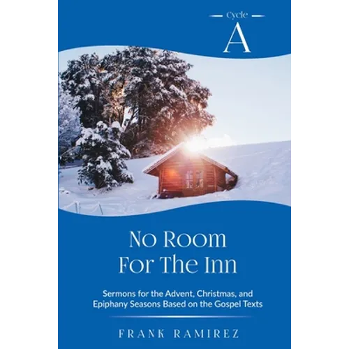 No Room For The Inn: Cycle A Sermons for Advent, Christmas and Epiphany Based on the Gospel Texts