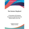 The Sinister Shepherd: A Translation Of Girolamo Fracastoro's, Syphilidis Sive De Morbo Gallico Libri Tres