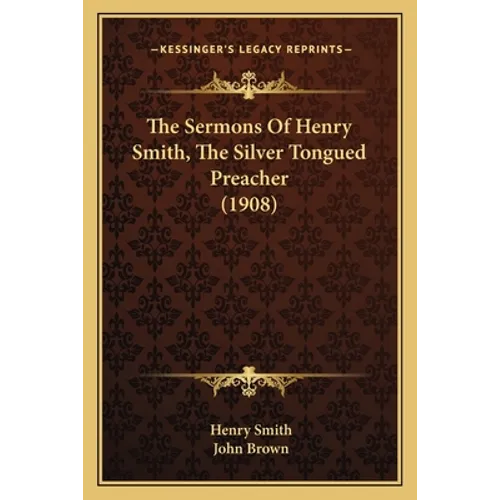 The Sermons Of Henry Smith, The Silver Tongued Preacher (1908)