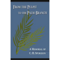 From the Pulpit to the Palm-Branch: A Memorial to C.H. Spurgeon