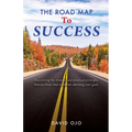 The Road Map To Success: Discovering the strategic and practical principles that facilitate and accelerate attaining your goals