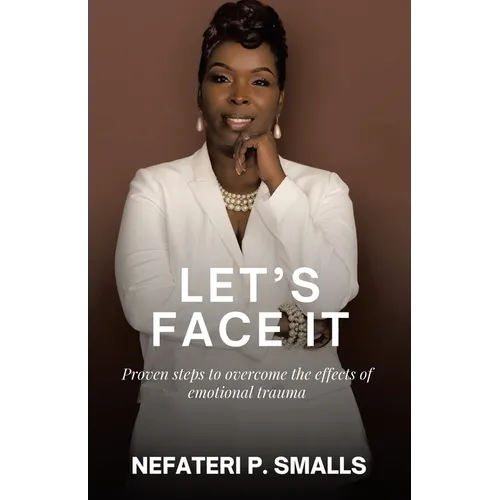 Let's Face It: Proven steps to overcome the effects of emotional trauma