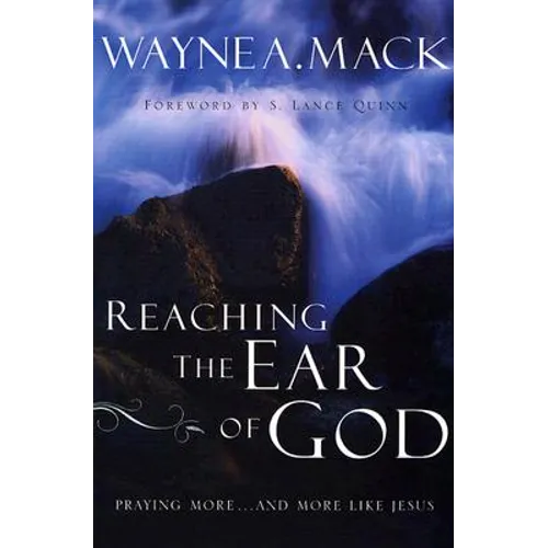 Reaching the Ear of God: Praying More . . . and More Like Jesus