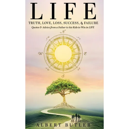 Life: Truth, Love, Loss Success, & Failure: Quotes & Advice from a Father to his KIds to Win in LIFE