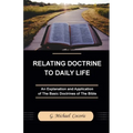 Relating Doctrine to Daily Life: An Explanation and Application of The Basic Doctrines of The Bible