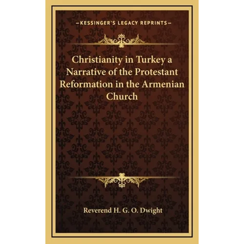 Christianity in Turkey a Narrative of the Protestant Reformation in the Armenian Church