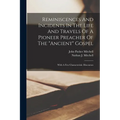 Reminiscences And Incidents In The Life And Travels Of A Pioneer Preacher Of The "ancient" Gospel; With A Few Characteristic Discourses