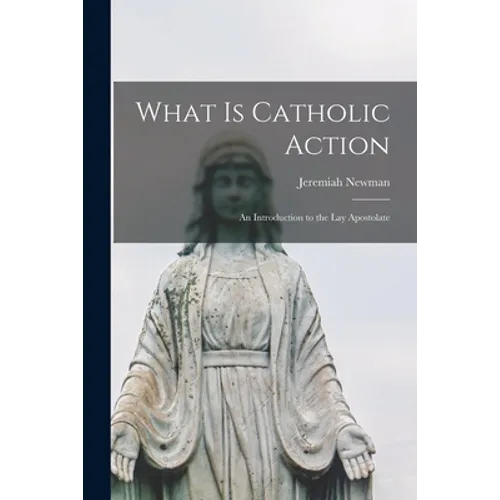 What is Catholic Action: an Introduction to the Lay Apostolate
