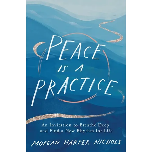Peace Is a Practice: An Invitation to Breathe Deep and Find a New Rhythm for Life