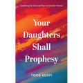 Your Daughters Shall Prophesy: Amplifying the Voice and Place of Christian Women