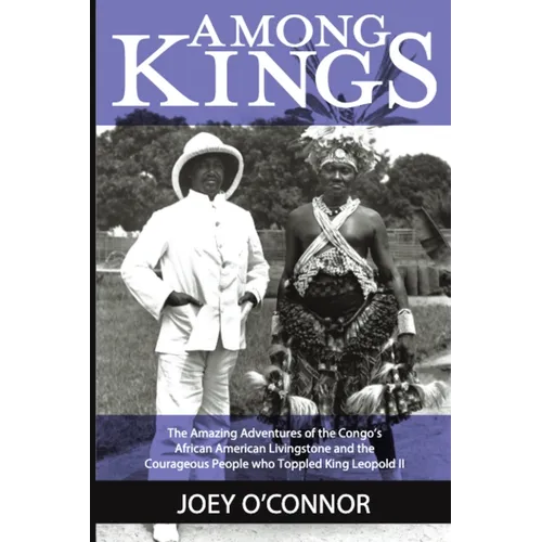 Among Kings: The Amazing Adventures of the Congo's African American Livingstone and the Courageous People who Toppled King Leopold II