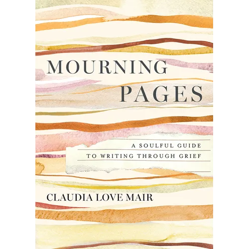 Mourning Pages: A Soulful Guide to Writing Through Grief
