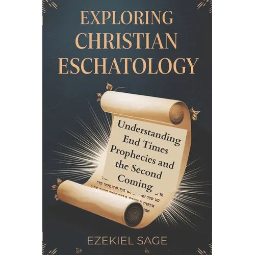 Exploring Christian Eschatology: Understanding End Times Prophecies and the Second Coming