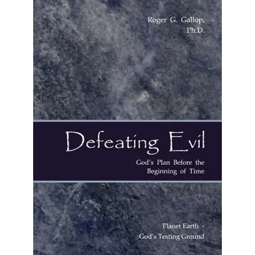Defeating Evil - God's Plan Before the Beginning of Time: Planet Earth - God's Testing Ground