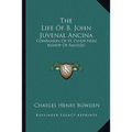 The Life Of B. John Juvenal Ancina: Companion Of St. Philip Neri, Bishop Of Saluzzo