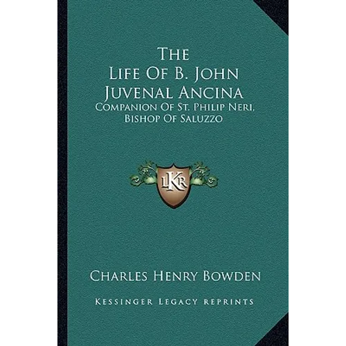 The Life Of B. John Juvenal Ancina: Companion Of St. Philip Neri, Bishop Of Saluzzo