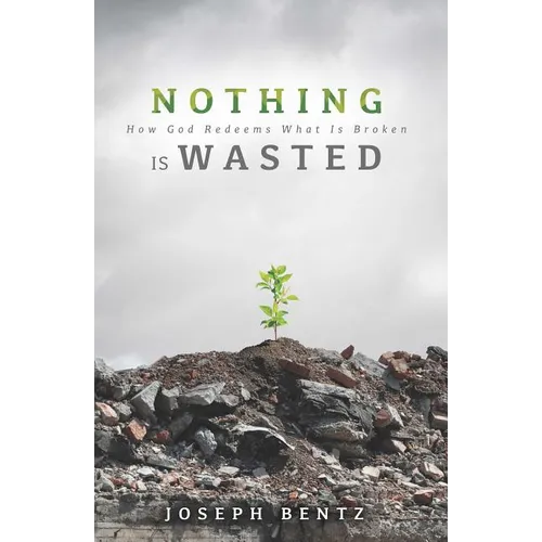 Nothing Is Wasted: How God Redeems What Is Broken