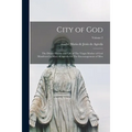 City of God: The Divine History and Life of The Virgin Mother of God Manifested to Mary of Agreda for The Encouragement of men; Volume 2