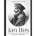 Jan Hus: The Life and Legacy of the Christian Theologian Executed for Heresy Before the Reformation