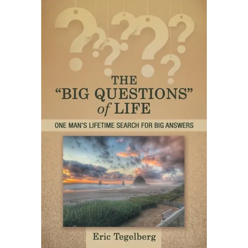 The "Big Questions" of Life: One Man's Lifetime Search for Big Answers