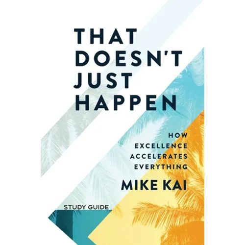 That Doesn't Just Happen - Study Guide: How Excellence Accelerates Everything