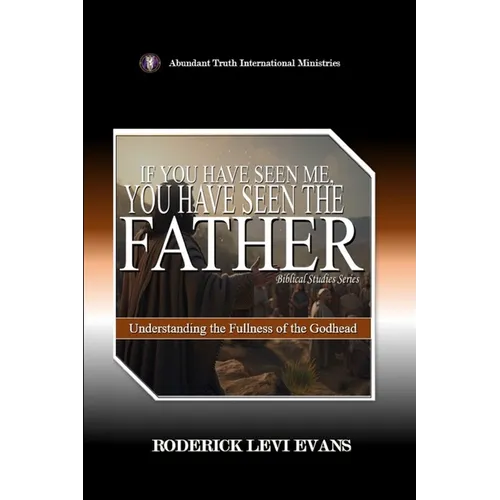 If You Have Seen Me, You Have Seen the Father: Understanding the Fullness of the Godhead