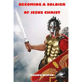Becoming a Soldier of Jesus Christ