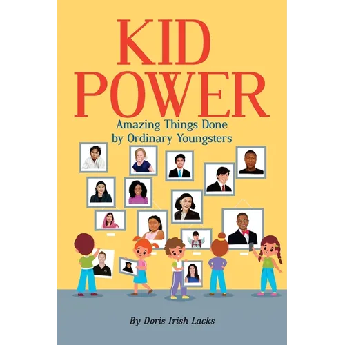 Kid Power: Amazing Things Done by Ordinary Youngsters