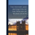 The History and Antiquities of the Diocese of Kilmacduagh