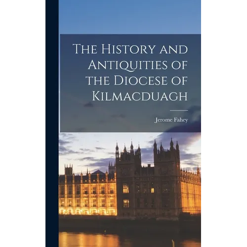 The History and Antiquities of the Diocese of Kilmacduagh