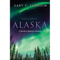 Focal Point Alaska: A Northern Ministry Chronicle