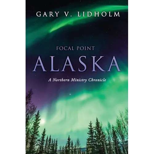 Focal Point Alaska: A Northern Ministry Chronicle