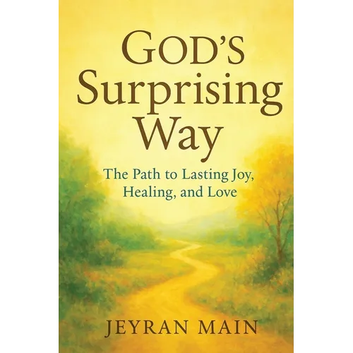 God's Surprising Way: The Path to Lasting Joy, Healing, and Love
