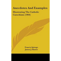 Anecdotes And Examples: Illustrating The Catholic Catechism (1904)