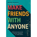 Make Friends with Anyone: Practicing God's Design for Real Friendship in a Lonely World