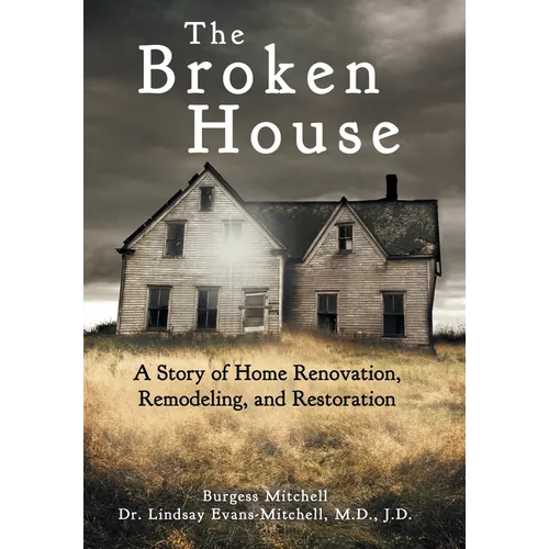 The Broken House: A Story of Home Renovation, Remodeling, and Restoration