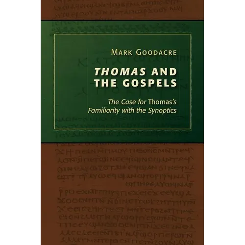 Thomas and the Gospels: The Case for Thomas's Familiarity with the Synoptics