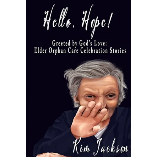 Hello, Hope!: Greeted by God's Love: Elder Orphan Care Celebration Stories