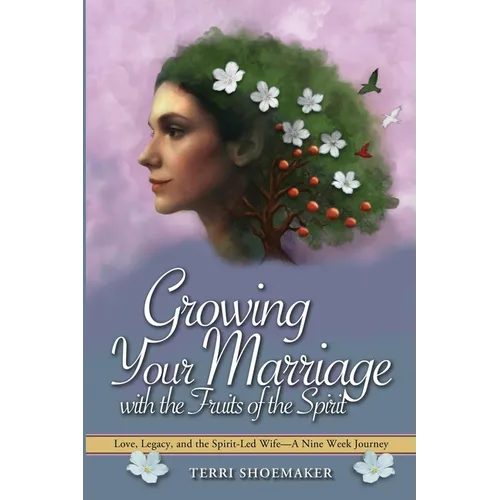 Growing Your Marriage with the Fruits of the Spirit: A 9-Week Christian Marriage Study for Wives Who Want to Love Their Husband with Patience, Joy, an