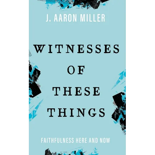 Witnesses of These Things: Faithfulness Here and Now