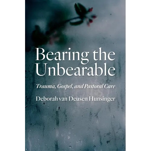 Bearing the Unbearable: Trauma, Gospel, and Pastoral Care