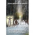 Holy Grounds: When God Shows Up, Everything Changes!