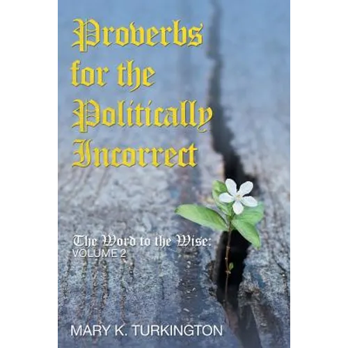 Proverbs for the Politically Incorrect: The Word to the Wise: Volume 2
