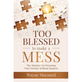 Too Blessed To Make A Mess: The Mindset for Pursuing Your Destiny Without Regrets