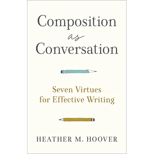 Composition as Conversation: Seven Virtues for Effective Writing