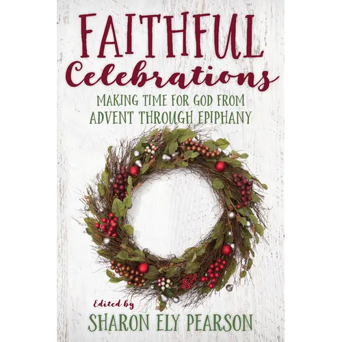 Faithful Celebrations: Making Time for God from Advent Through Epiphany