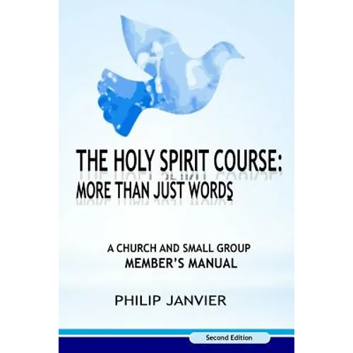 The Holy Spirit Course: More than just Words: A Church and Small Group Member's Manual (Second Edition)